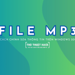 3 cách chỉnh sửa thông tin file MP3 trên Windows đơn giản nhất 2024