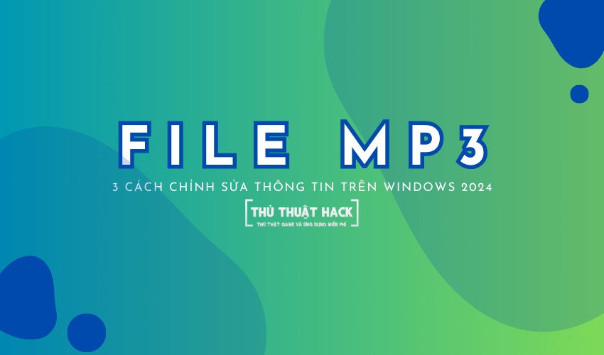 3 cách chỉnh sửa thông tin file MP3 trên Windows đơn giản nhất 2024