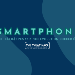 Cách cài đặt PES 2018 Pro Evolution Soccer trên Smartphone ở VN
