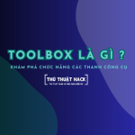 Giới thiệu về chức năng các thanh công cụ có trong hộp Toolbox 2024