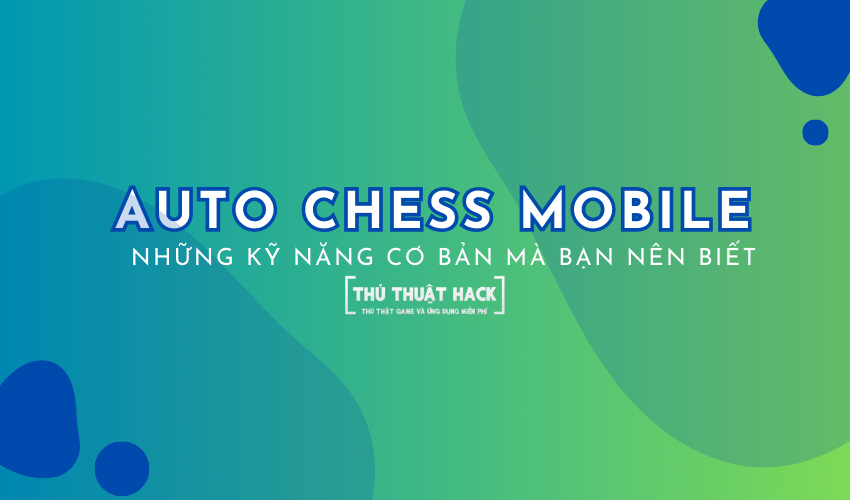 Những kỹ năng cơ bản trong Auto Chess Mobile mà bạn nên biết