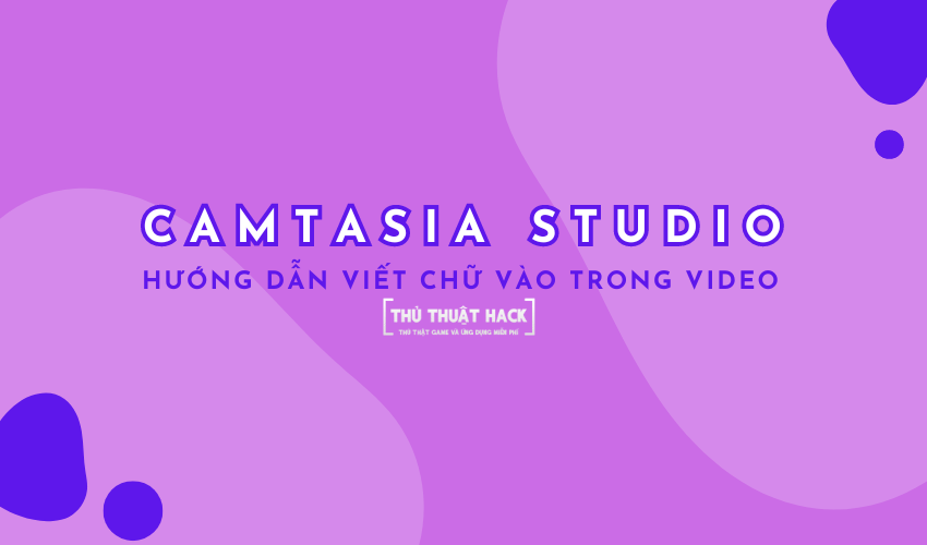 Hướng dẫn viết chữ vào trong Video với Camtasia Studio đơn giản nhất 2024